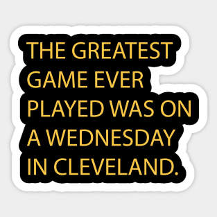 The Greatest Game Ever Played Was On A Wednesday In Cleveland Sticker